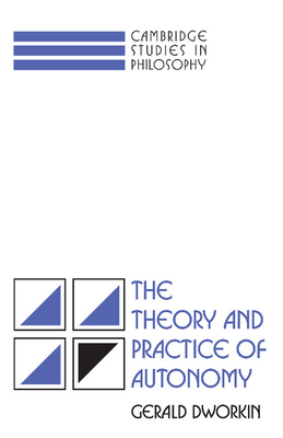 The Theory and Practice of Autonomy - Dworkin, Gerald