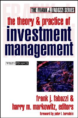The Theory and Practice of Investment Management - Fabozzi, Frank J (Editor), and Markowitz, Harry M, PH.D. (Editor)