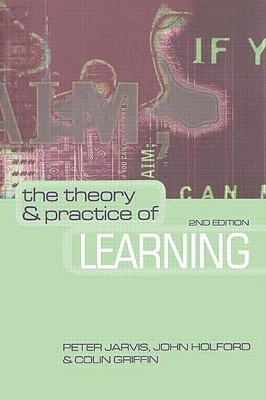 The Theory and Practice of Learning - Jarvis, Peter (Editor), and Holford, John (Editor), and Griffin, Colin (Editor)