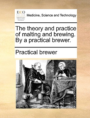 The Theory and Practice of Malting and Brewing. by a Practical Brewer. - Practical Brewer