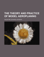 The Theory and Practice of Model Aeroplaning