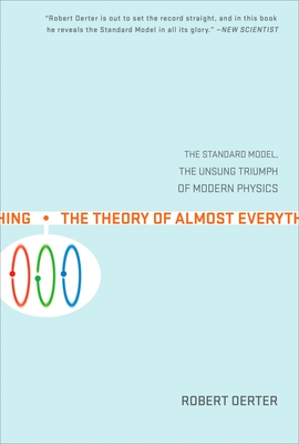 The Theory of Almost Everything: The Standard Model, the Unsung Triumph of Modern Physics - Oerter, Robert