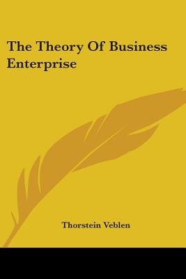 The Theory Of Business Enterprise - Veblen, Thorstein