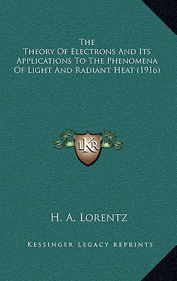 The Theory Of Electrons And Its Applications To The Phenomena Of Light And Radiant Heat (1916) - Lorentz, H a