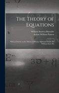 The Theory of Equations: With an Introd. to the Theory of Binary Algebraic Forms. by William Snow Bu