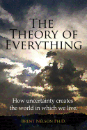 The Theory of Everything: How Uncertainty Creates the World in Which We Live.