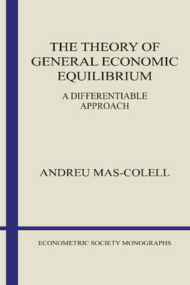 The Theory of General Economic Equilibrium: A Differentiable Approach - Mas-Colell, Andreu