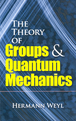 The Theory of Groups and Quantum Mechanics - Weyl, Hermann