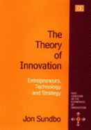 The Theory of Innovation: Entrepreneurs, Technology and Strategy - Sundbo, Jon