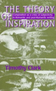 The Theory of Inspiration: Composition as a Crisis of Subjectivity in Romantic and Post-Romantic Writing