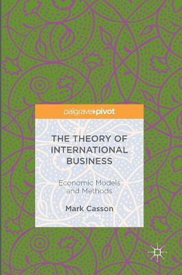 The Theory of International Business: Economic Models and Methods - Casson, Mark