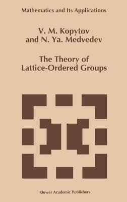 The Theory of Lattice-Ordered Groups - Kopytov, V M, and Medvedev, N Ya