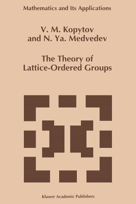 The Theory of Lattice-Ordered Groups - Kopytov, V.M., and Medvedev, N.Ya.