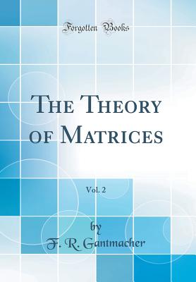 The Theory of Matrices, Vol. 2 (Classic Reprint) - Gantmacher, F R