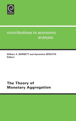 The Theory of Monetary Aggregation - Barnett, W a (Editor), and Serletis, A (Editor)
