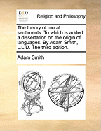The Theory of Moral Sentiments: To Which Is Added a Dissertation on the Origin of Languages