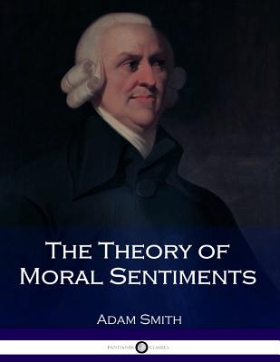 The Theory of Moral Sentiments - Smith, Adam