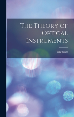 The Theory of Optical Instruments - Whittaker