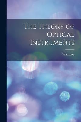 The Theory of Optical Instruments - Whittaker