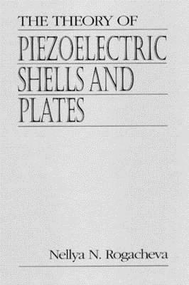 The Theory of Piezoelectric Shells and Plates - Rogacheva, Nellya N