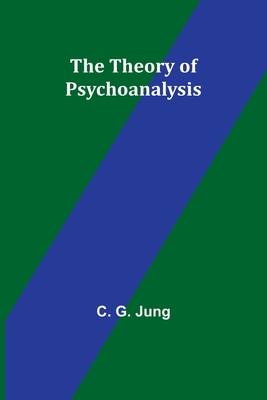 The Theory of Psychoanalysis - Jung, C G