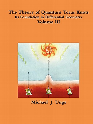 The Theory of Quantum Torus Knots - Volume III - Ungs, Michael