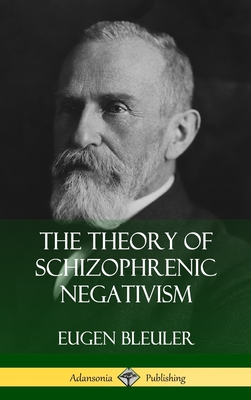 The Theory of Schizophrenic Negativism (Hardcover) - Bleuler, Eugen, and White, William a