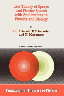 The Theory of Sprays and Finsler Spaces with Applications in Physics and Biology - Antonelli, P.L., and Ingarden, Roman S., and Matsumoto, M.