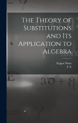 The Theory of Substitutions and its Application to Algebra - Netto, Eugen, and Cole, F N 1861-