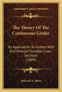 The Theory Of The Continuous Girder: Its Application To Girders With And Without Variable Cross-Sections (1889)