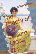 The Theory of the Leisure Class: An Economic Study of Institutions