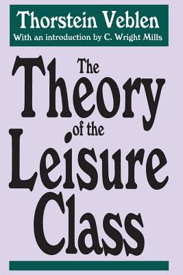 The Theory of the Leisure Class - Veblen, Thorstein