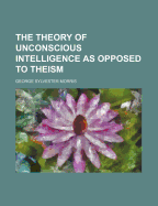 The Theory of Unconscious Intelligence as Opposed to Theism