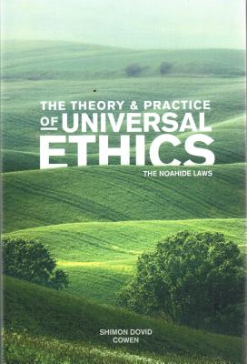 The Theory & Practice of Universal Ethics the Noahide Laws - Cowen, Shimon D