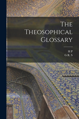 The Theosophical Glossary - Blavatsky, H P 1831-1891, and Mead, G R S 1863-1933