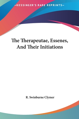 The Therapeutae, Essenes, And Their Initiations - Clymer, R Swinburne