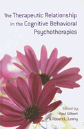 The Therapeutic Relationship in the Cognitive Behavioral Psychotherapies - Gilbert, Paul, Professor (Editor), and Leahy, Robert L, PhD (Editor)