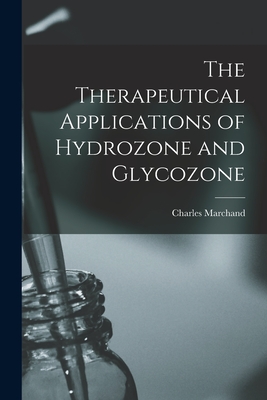The Therapeutical Applications of Hydrozone and Glycozone - Marchand, Charles Fl 1890-1904 (Creator)