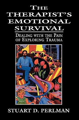 The Therapist's Emotional Survival: Dealing with the Pain of Exploring Trauma - Perlman, Stuart D, Ph.D.