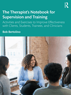 The Therapist's Notebook for Supervision and Training: Activities and Exercises to Improve Effectiveness with Clients, Students, Trainees, and Clinicians