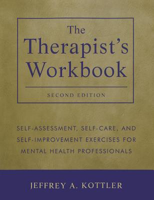 The Therapist's Workbook: Self-Assessment, Self-Care, and Self-Improvement Exercises for Mental Health Professionals - Kottler, Jeffrey A., Ph.D.