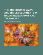 The Thermionic Valve and Its Developments in Radio-Telegraphy and Telephony