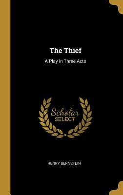 The Thief: A Play in Three Acts - Bernstein, Henry