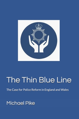 The Thin Blue Line: The Case for Police Reform in England & Wales - Pike, Michael