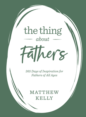 The Thing about Fathers: 365 Days of Inspiration for Fathers of All Ages - Kelly, Matthew