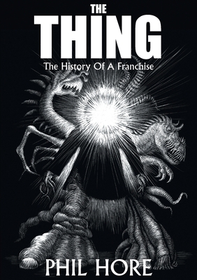 The Thing: The History of a Franchise - Hore, Phil