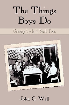 The Things Boys Do: Growing Up in a Small Town - Wall, John C