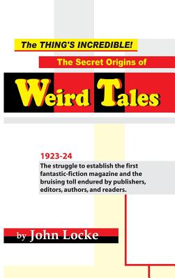 The Thing's Incredible! The Secret Origins of Weird Tales - Locke, John