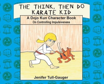 The Think, Then Do Karate Kid: A Dojo Kun Character Book on Controlling Impulsiveness - Tull-Gauger, Jenifer