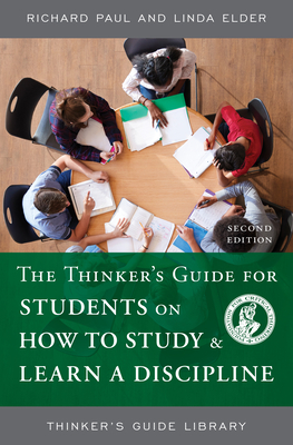 The Thinker's Guide for Students on How to Study & Learn a Discipline - Paul, Richard, and Elder, Linda